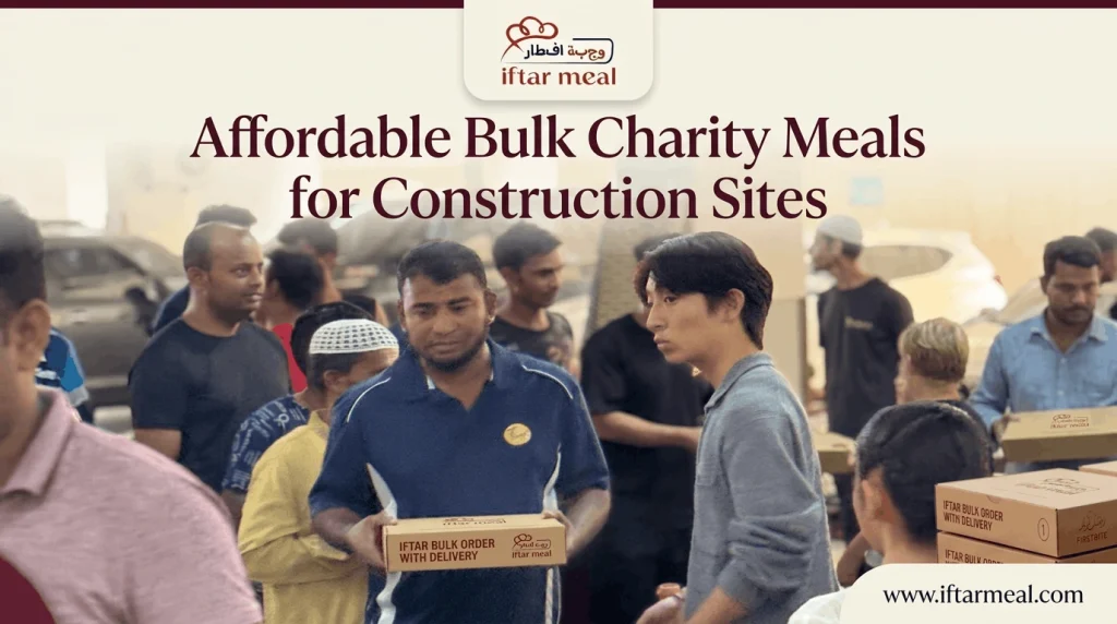 Bulk charity meals for construction sites near me | Best bulk charity meals dubai | Iftar box